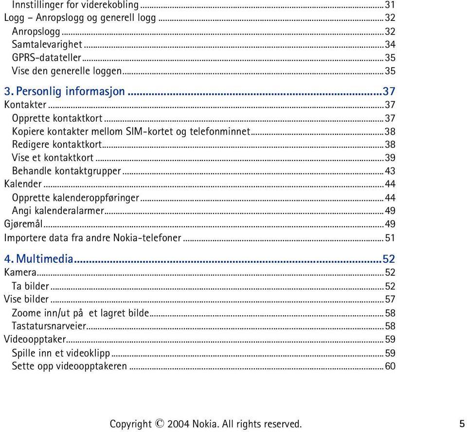 ..43 Kalender...44 Opprette kalenderoppføringer...44 Angi kalenderalarmer...49 Gjøremål...49 Importere data fra andre Nokia-telefoner...51 4. Multimedia...52 Kamera...52 Ta bilder.