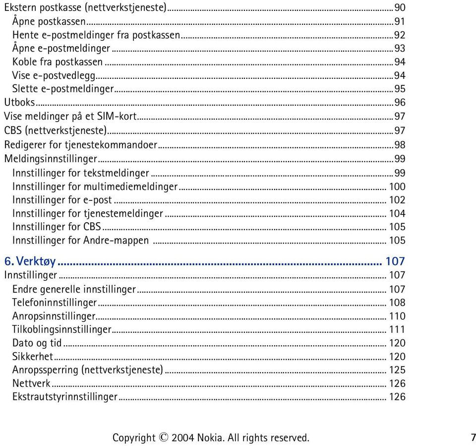 ..99 Innstillinger for tekstmeldinger...99 Innstillinger for multimediemeldinger... 100 Innstillinger for e-post... 102 Innstillinger for tjenestemeldinger... 104 Innstillinger for CBS.