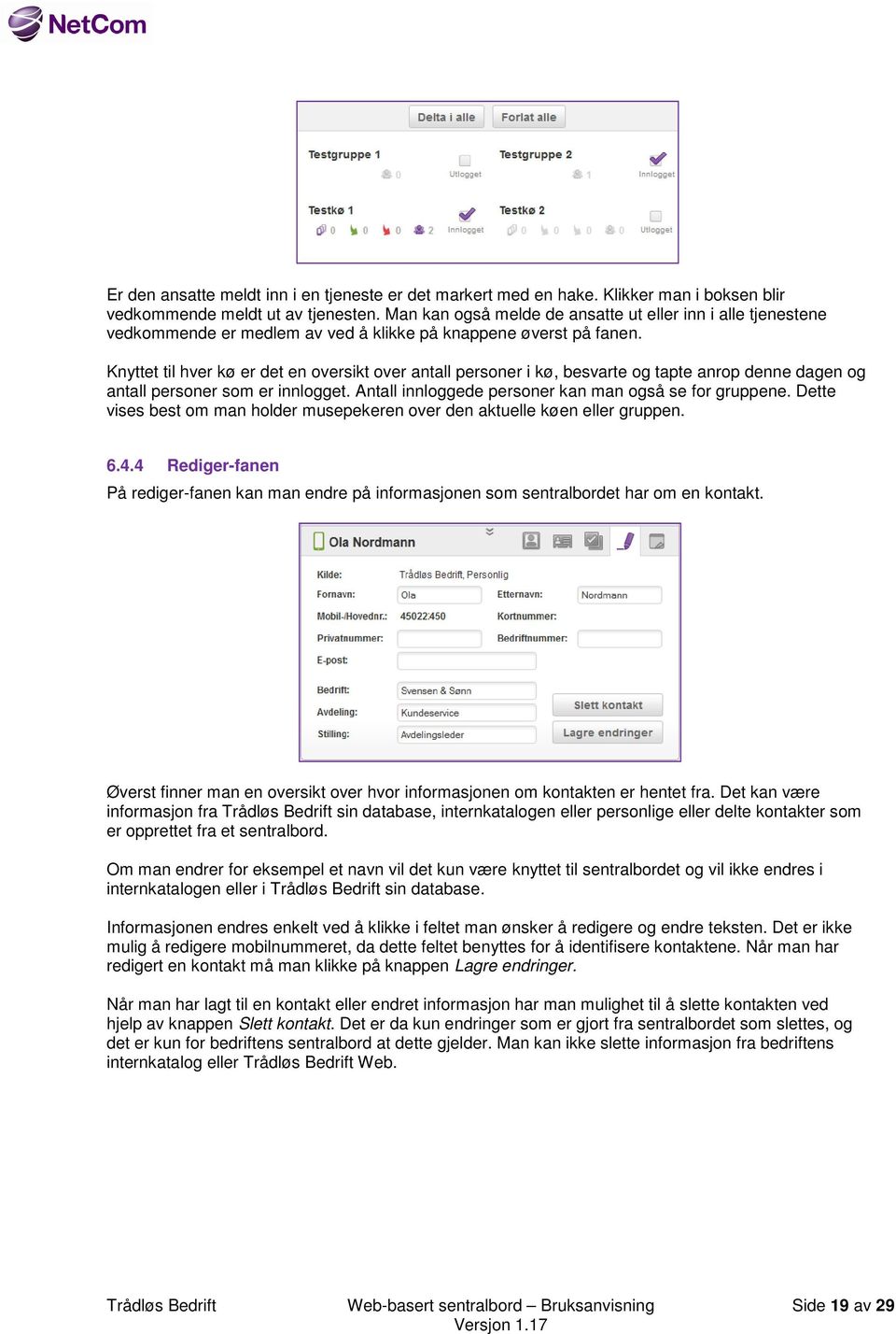 Knyttet til hver kø er det en oversikt over antall personer i kø, besvarte og tapte anrop denne dagen og antall personer som er innlogget. Antall innloggede personer kan man også se for gruppene.