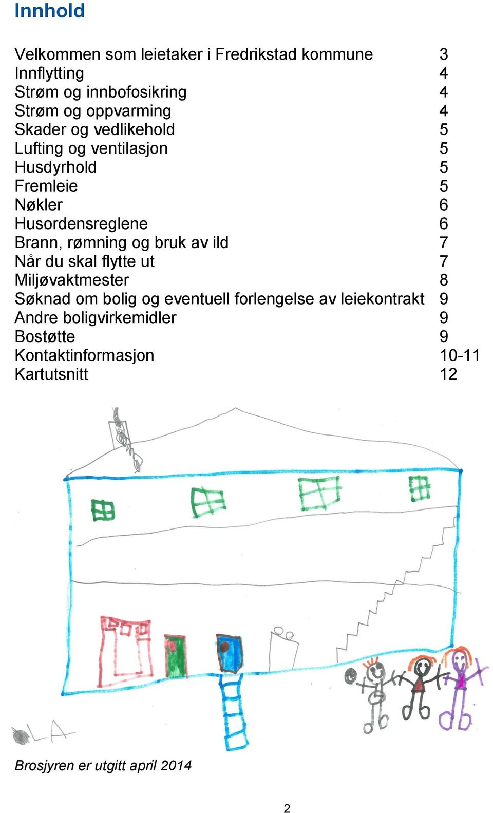 Brann, rømning og bruk av ild 7 Når du skal flytte ut 7 Miljøvaktmester 8 Søknad om bolig og eventuell forlengelse
