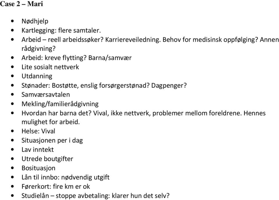 Samværsavtalen Mekling/familierådgivning Hvordan har barna det? Vival, ikke nettverk, problemer mellom foreldrene. Hennes mulighet for arbeid.