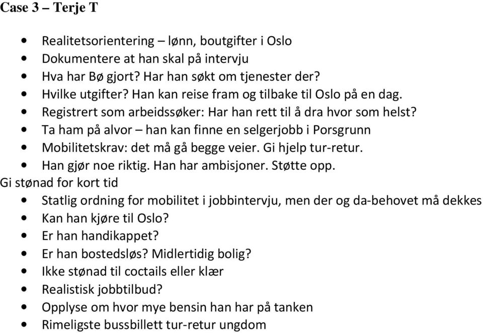 Ta ham på alvor han kan finne en selgerjobb i Porsgrunn Mobilitetskrav: det må gå begge veier. Gi hjelp tur-retur. Han gjør noe riktig. Han har ambisjoner. Støtte opp.