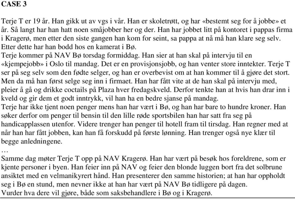 Terje kommer på NAV Bø torsdag formiddag. Han sier at han skal på intervju til en «kjempejobb» i Oslo til mandag. Det er en provisjonsjobb, og han venter store inntekter.