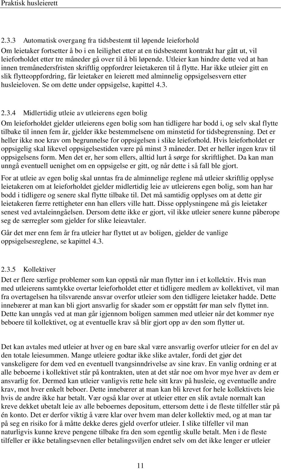 Har ikke utleier gitt en slik flytteoppfordring, får leietaker en leierett med alminnelig oppsigelsesvern etter husleieloven. Se om dette under oppsigelse, kapittel 4.3.