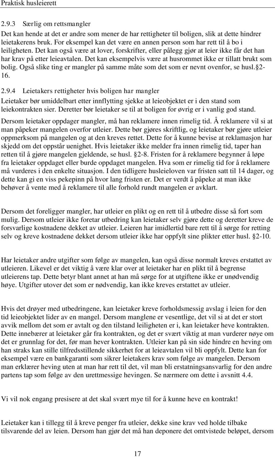 Det kan eksempelvis være at husrommet ikke er tillatt brukt som bolig. Også slike ting er mangler på samme måte som det som er nevnt ovenfor, se husl. 2-16. 2.9.