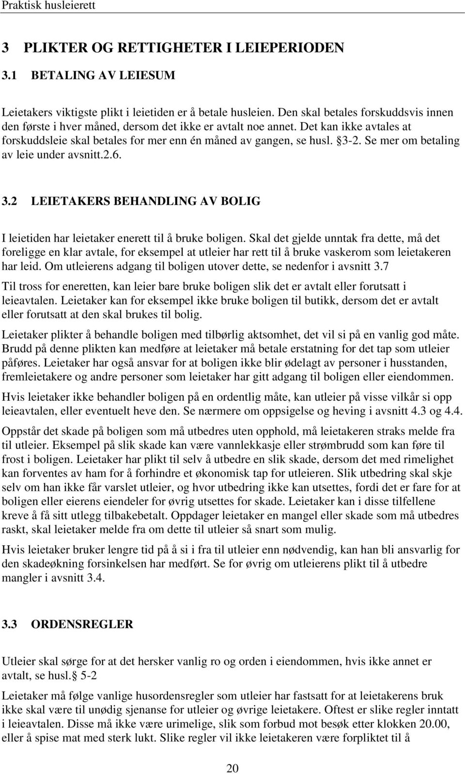 Se mer om betaling av leie under avsnitt.2.6. 3.2 LEIETAKERS BEHANDLING AV BOLIG I leietiden har leietaker enerett til å bruke boligen.