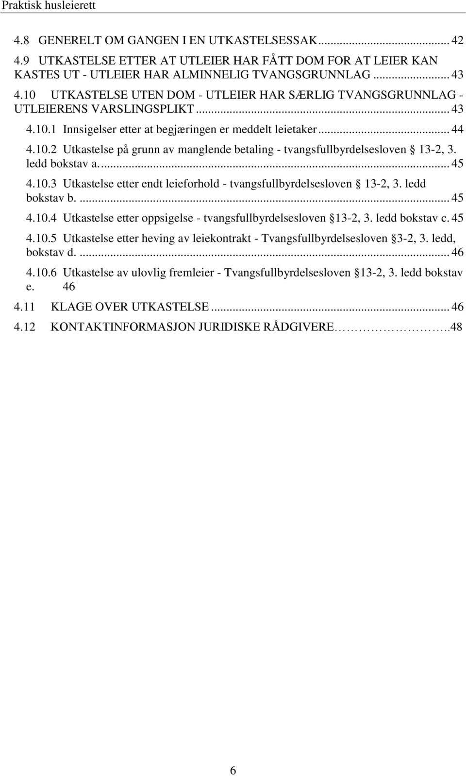 ledd bokstav a.... 45 4.10.3 Utkastelse etter endt leieforhold - tvangsfullbyrdelsesloven 13-2, 3. ledd bokstav b.... 45 4.10.4 Utkastelse etter oppsigelse - tvangsfullbyrdelsesloven 13-2, 3.