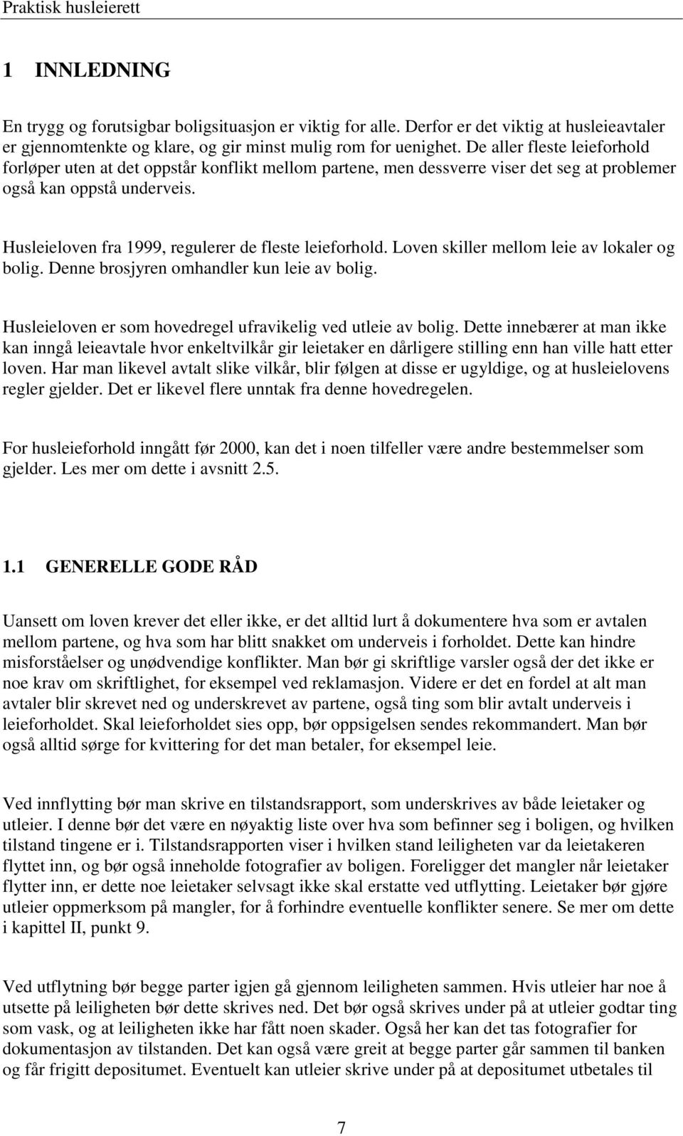 Husleieloven fra 1999, regulerer de fleste leieforhold. Loven skiller mellom leie av lokaler og bolig. Denne brosjyren omhandler kun leie av bolig.