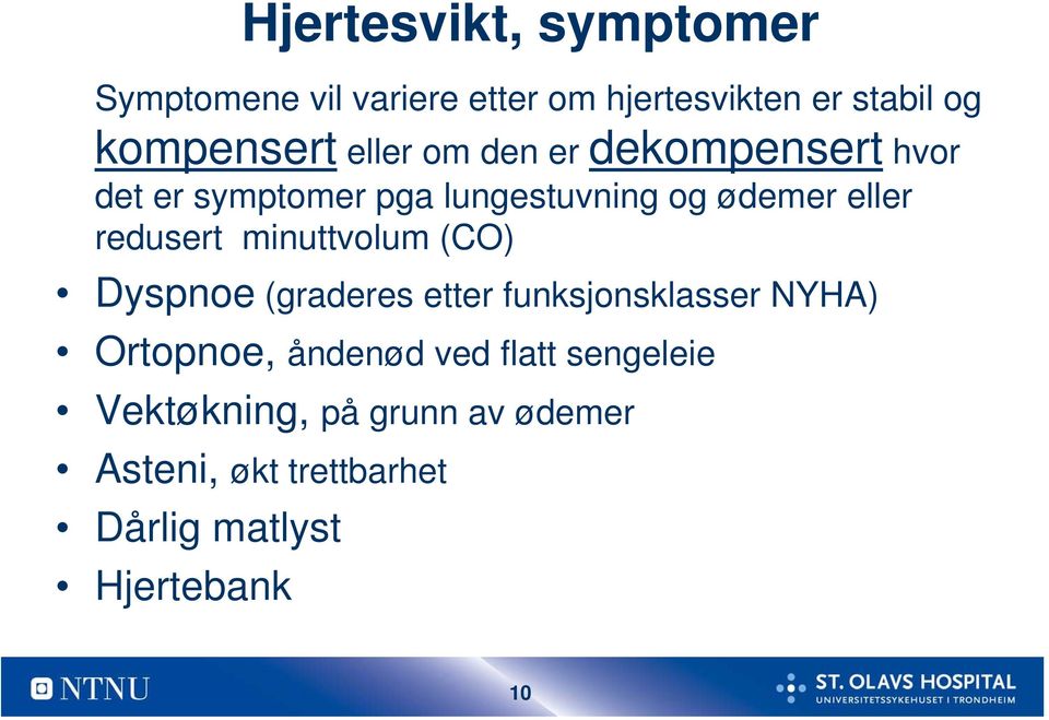 redusert minuttvolum (CO) Dyspnoe (graderes etter funksjonsklasser NYHA) Ortopnoe, åndenød