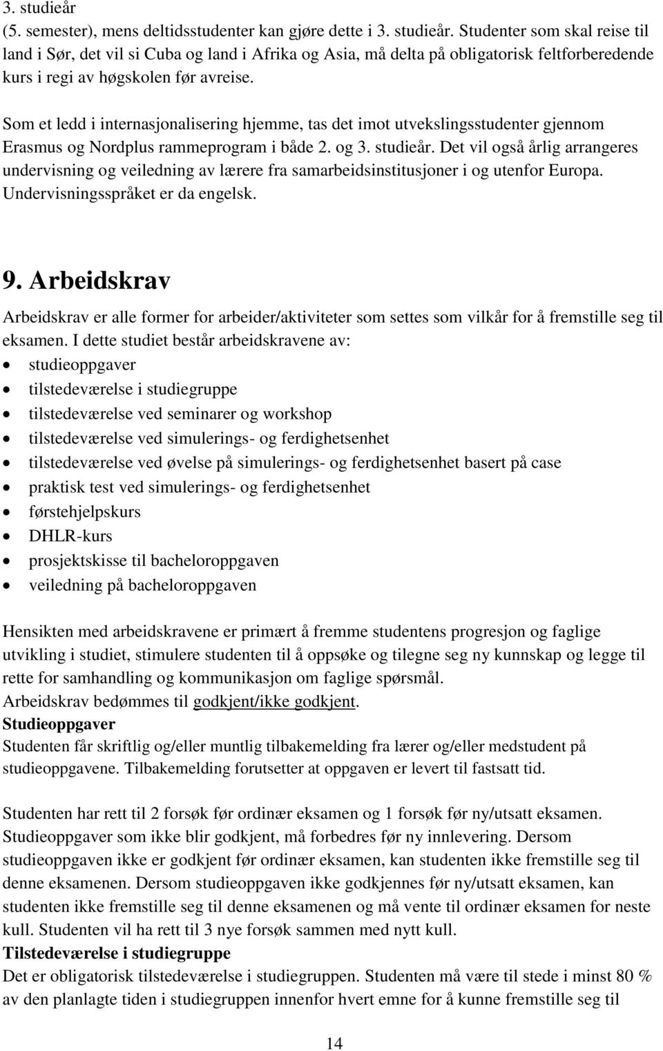 Det vil også årlig arrangeres undervisning og veiledning av lærere fra samarbeidsinstitusjoner i og utenfor Europa. Undervisningsspråket er da engelsk. 9.