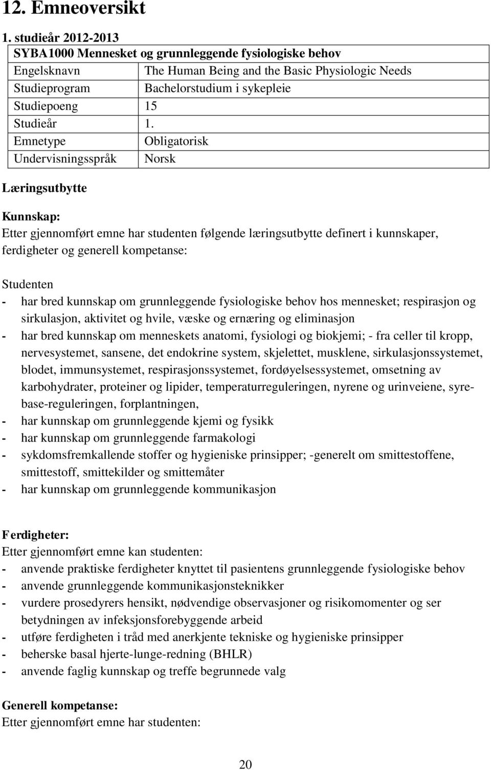 1. Emnetype Obligatorisk Undervisningsspråk Norsk Læringsutbytte Kunnskap: Etter gjennomført emne har studenten følgende læringsutbytte definert i kunnskaper, ferdigheter og generell kompetanse: -