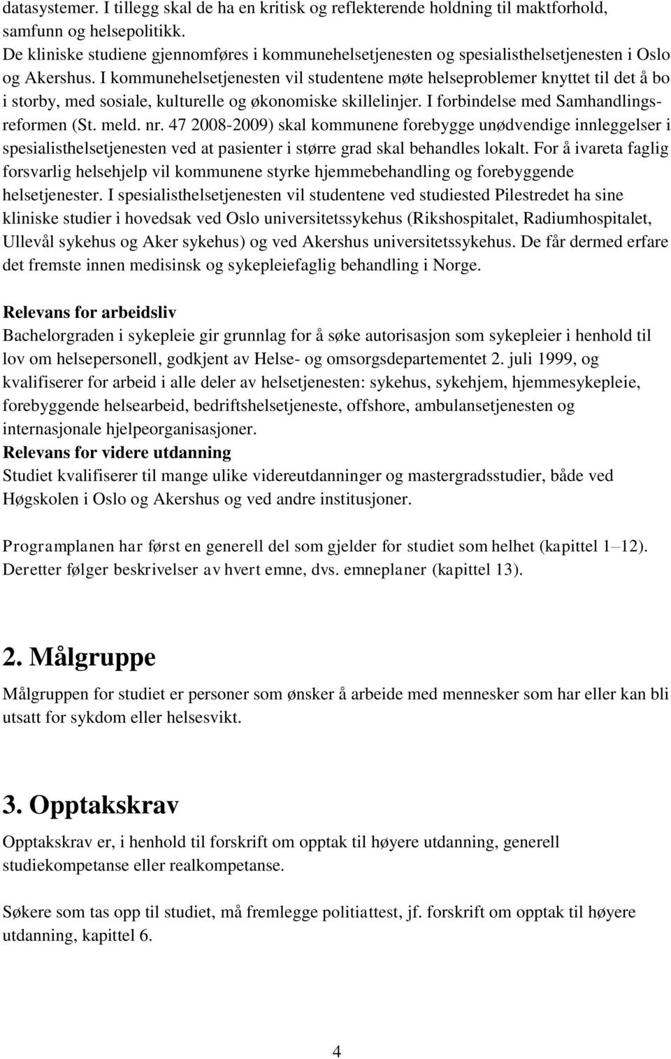 I kommunehelsetjenesten vil studentene møte helseproblemer knyttet til det å bo i storby, med sosiale, kulturelle og økonomiske skillelinjer. I forbindelse med Samhandlingsreformen (St. meld. nr.