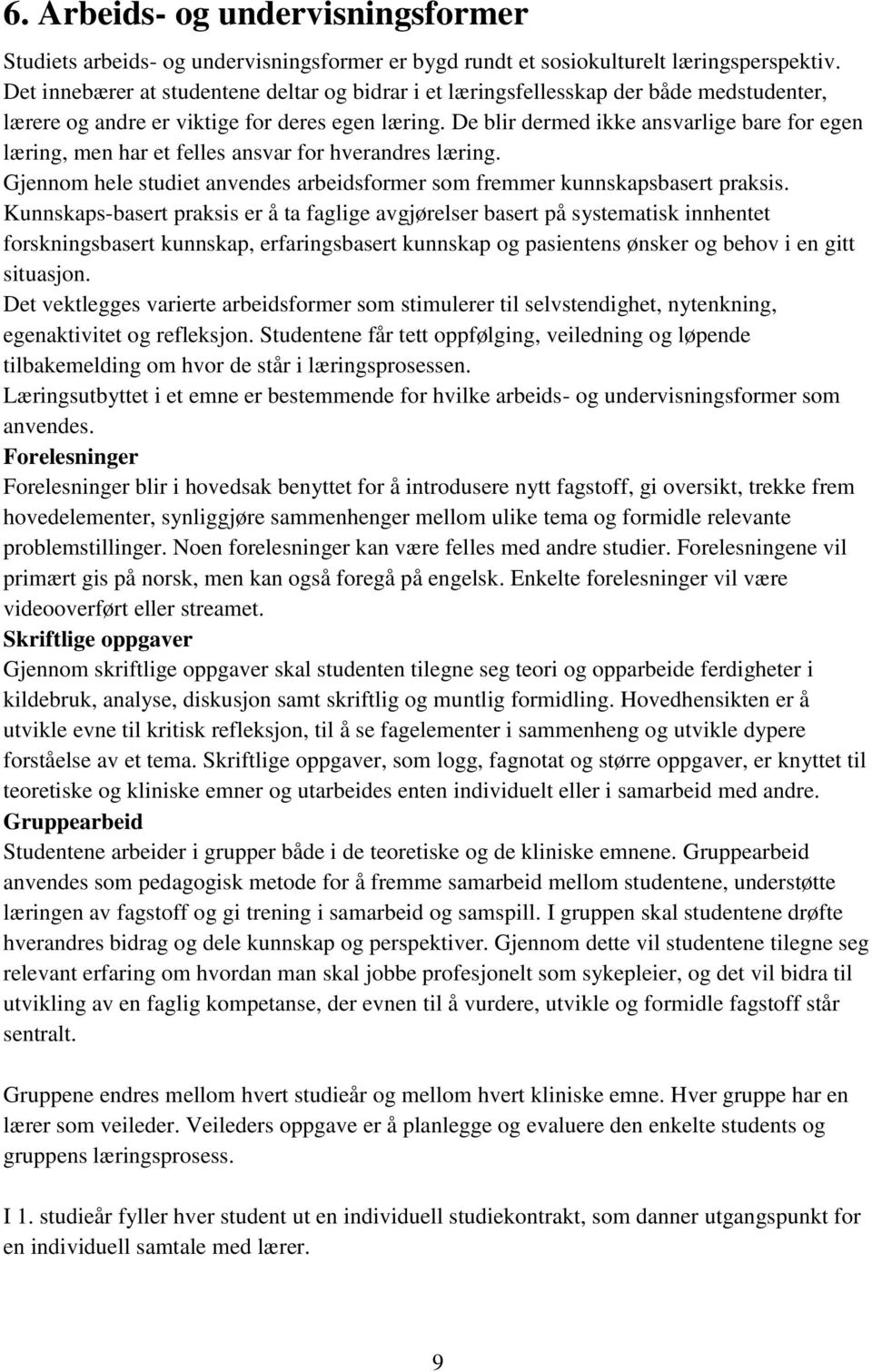 De blir dermed ikke ansvarlige bare for egen læring, men har et felles ansvar for hverandres læring. Gjennom hele studiet anvendes arbeidsformer som fremmer kunnskapsbasert praksis.