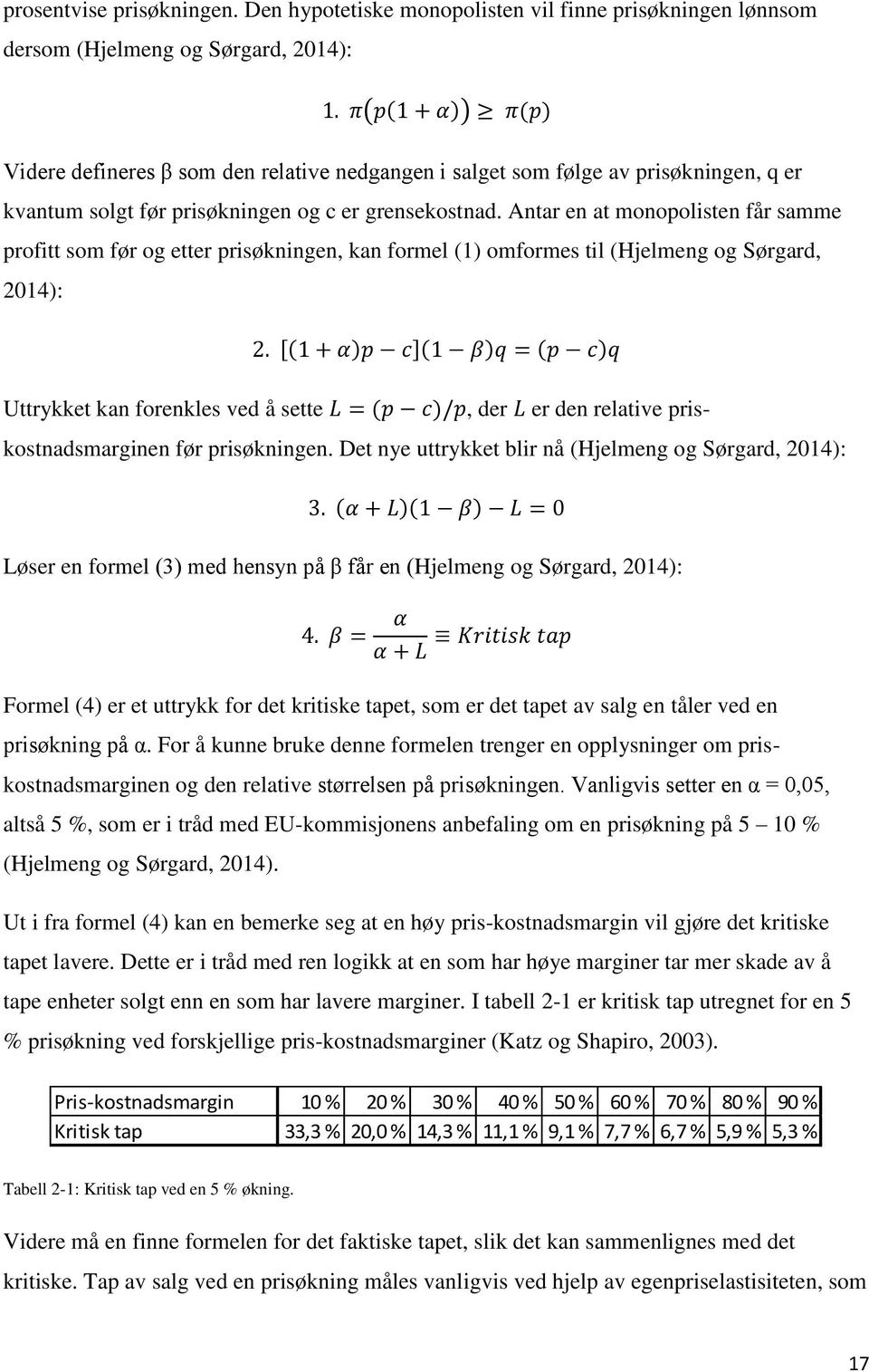 Antar en at monopolisten får samme profitt som før og etter prisøkningen, kan formel (1) omformes til (Hjelmeng og Sørgard, 2014): 2.