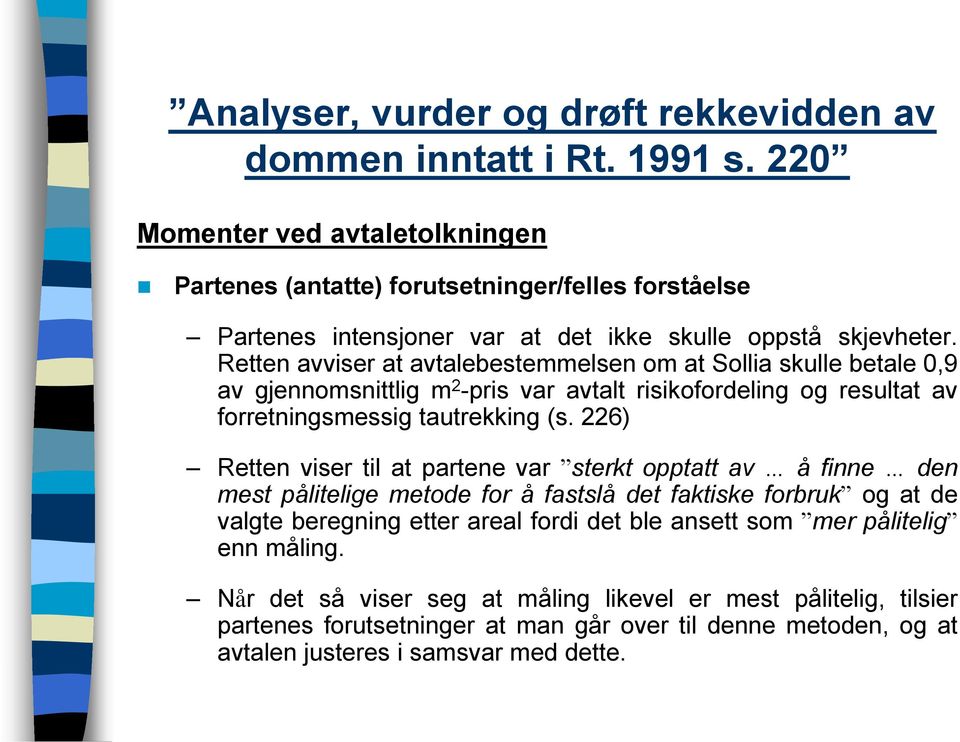 226) Retten viser til at partene var sterkt opptatt av å finne den mest pålitelige metode for å fastslå det faktiske forbruk og at de valgte beregning etter areal fordi det