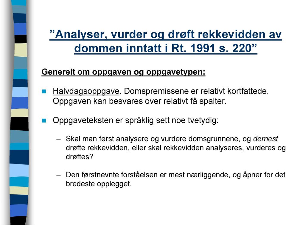 Oppgaveteksten er språklig sett noe tvetydig: Skal man først analysere og vurdere domsgrunnene, og