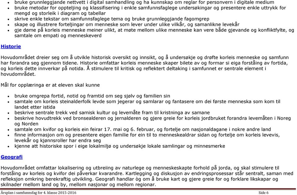 under ulike vilkår, og samanlikne levekår gje døme på korleis menneske meiner ulikt, at møte mellom ulike menneske kan vere både gjevande og konfliktfylte, og samtale om empati og menneskeverd