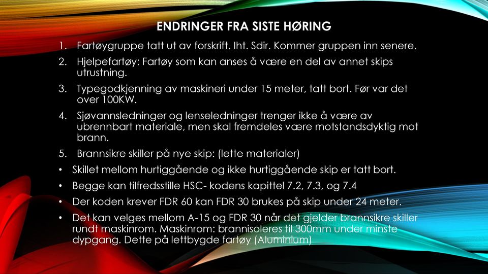 Sjøvannsledninger og lenseledninger trenger ikke å være av ubrennbart materiale, men skal fremdeles være motstandsdyktig mot brann. 5.