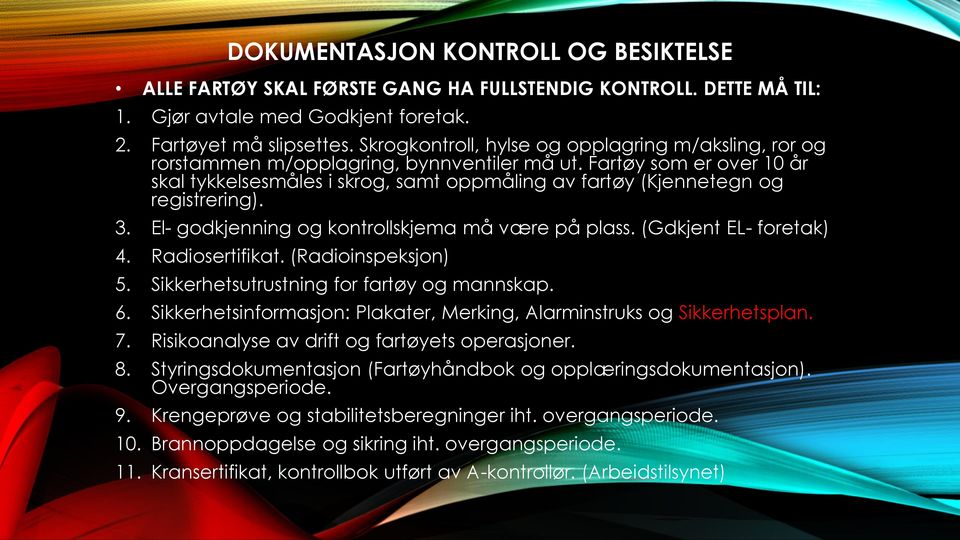 Fartøy som er over 10 år skal tykkelsesmåles i skrog, samt oppmåling av fartøy (Kjennetegn og registrering). 3. El- godkjenning og kontrollskjema må være på plass. (Gdkjent EL- foretak) 4.