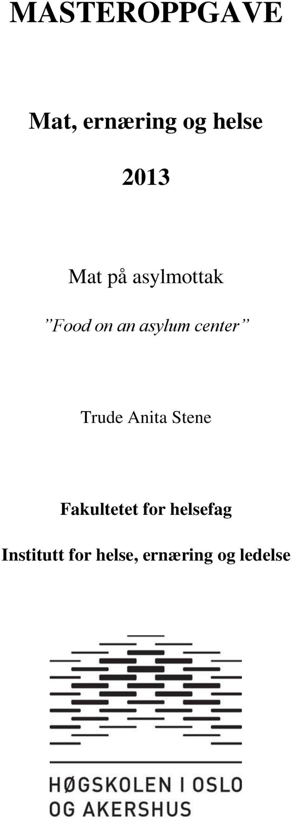 MASTEROPPGAVE. Mat, ernæring og helse. Mat på asylmottak. Food on an asylum  center. Trude Anita Stene. Fakultetet for helsefag - PDF Free Download