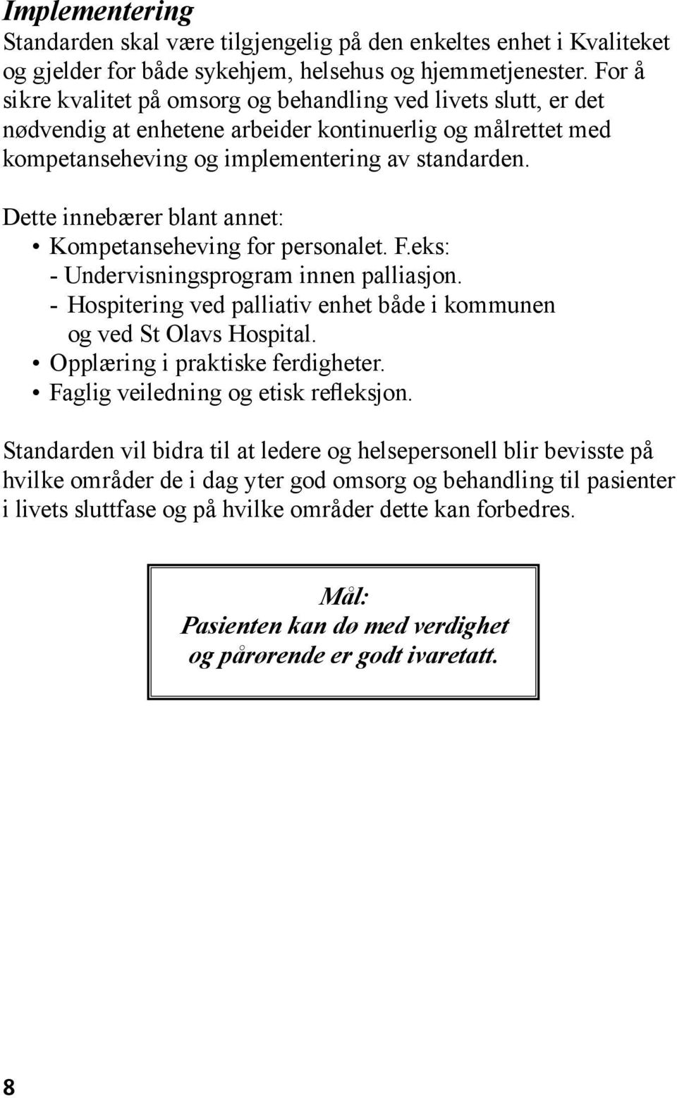 Dette innebærer blant annet: Kompetanseheving for personalet. F.eks: - Undervisningsprogram innen palliasjon. - Hospitering ved palliativ enhet både i kommunen og ved St Olavs Hospital.