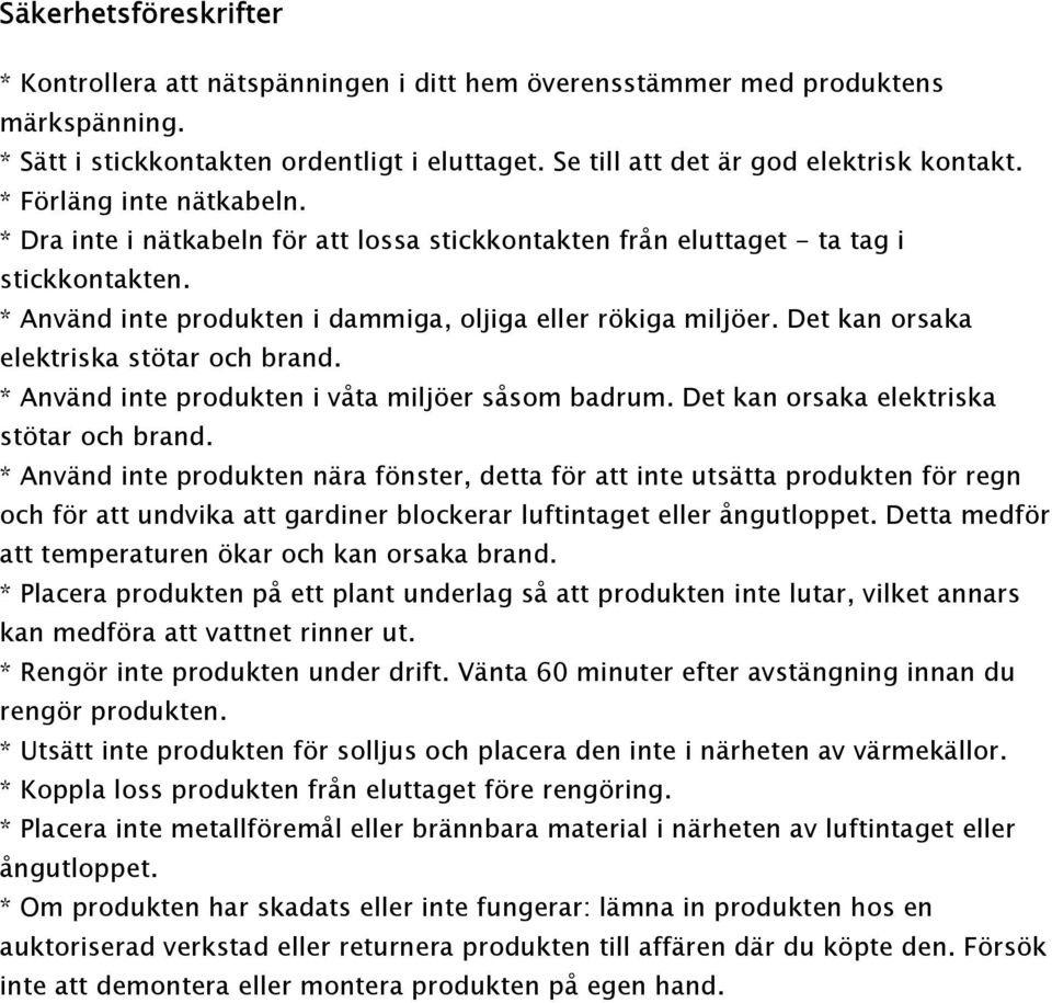 Det kan orsaka elektriska stötar och brand. * Använd inte produkten i våta miljöer såsom badrum. Det kan orsaka elektriska stötar och brand.