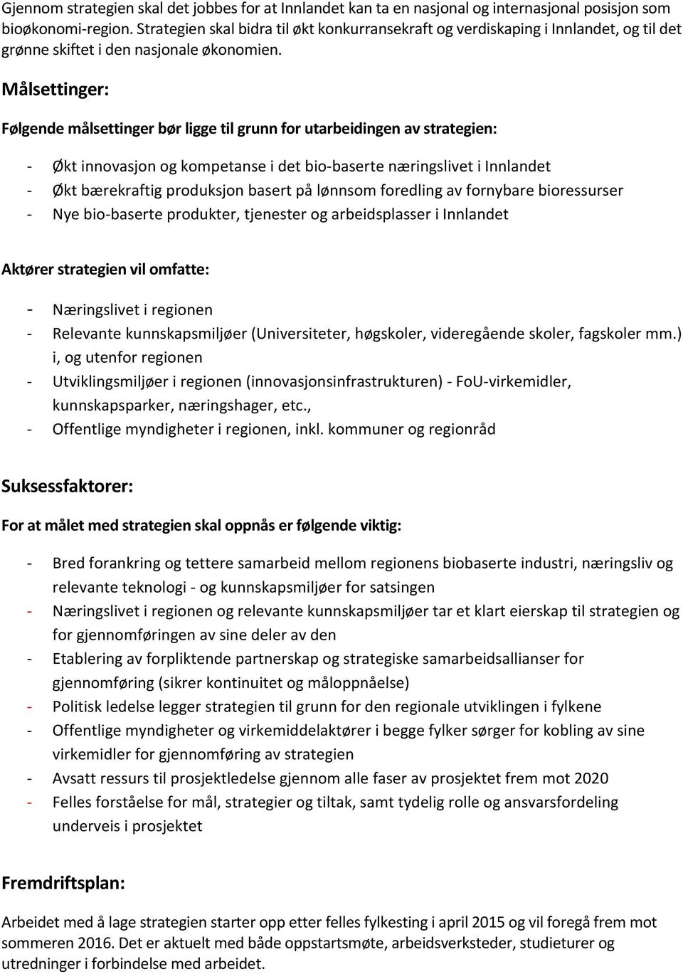 Målsettinger: Følgende målsettinger bør ligge til grunn for utarbeidingen av strategien: - Økt innovasjon og kompetanse i det bio-baserte næringslivet i Innlandet - Økt bærekraftig produksjon basert