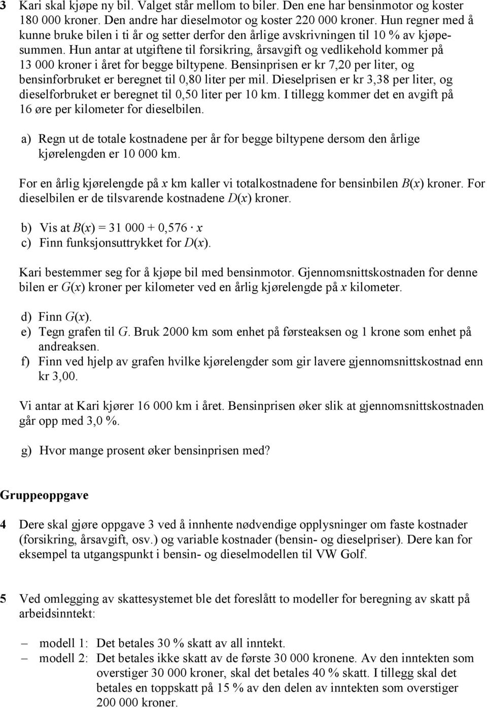 Hun antar at utgiftene til forsikring, årsavgift og vedlikehold kommer på 13 000 kroner i året for begge biltypene.