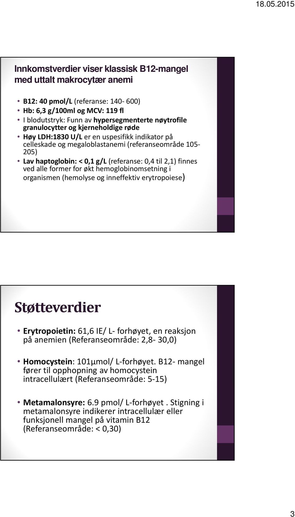 ved alle former for økt hemoglobinomsetning i organismen (hemolyse og inneffektiv erytropoiese) Støtteverdier Erytropoietin: 61,6 IE/ L forhøyet, en reaksjon på anemien (Referanseområde: 2,8 30,0)