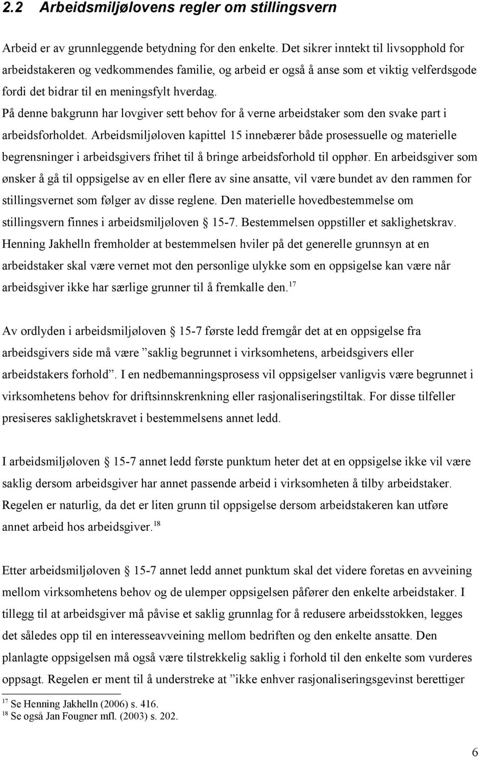 På denne bakgrunn har lovgiver sett behov for å verne arbeidstaker som den svake part i arbeidsforholdet.