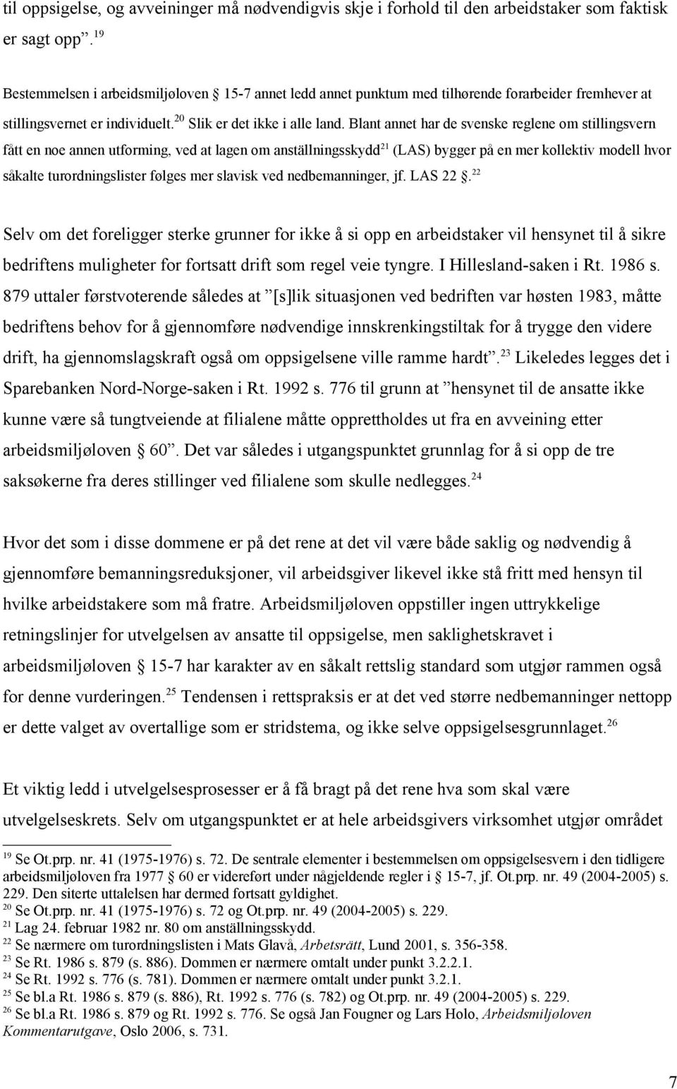 Blant annet har de svenske reglene om stillingsvern fått en noe annen utforming, ved at lagen om anställningsskydd 21 (LAS) bygger på en mer kollektiv modell hvor såkalte turordningslister følges mer