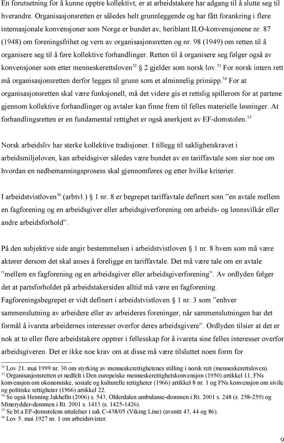 87 (1948) om foreningsfrihet og vern av organisasjonsretten og nr. 98 (1949) om retten til å organisere seg til å føre kollektive forhandlinger.