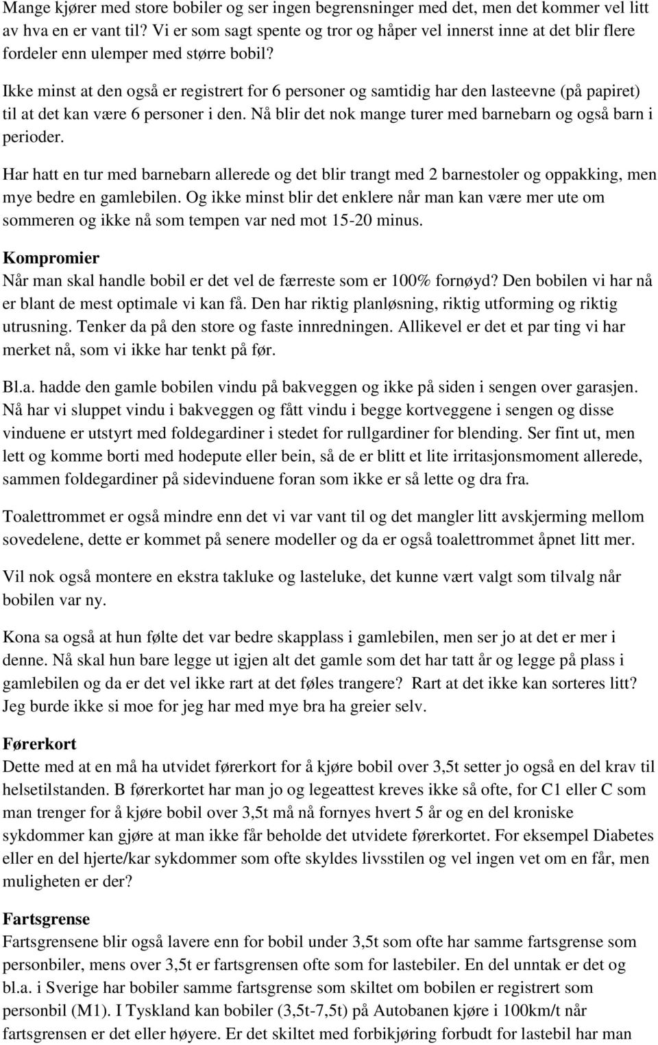 Ikke minst at den også er registrert for 6 personer og samtidig har den lasteevne (på papiret) til at det kan være 6 personer i den. Nå blir det nok mange turer med barnebarn og også barn i perioder.