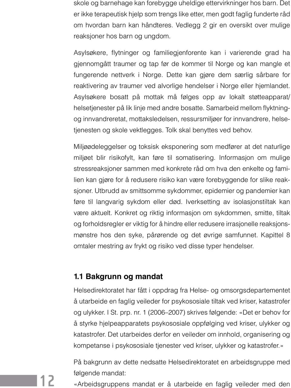 Asylsøkere, flytninger og familiegjenforente kan i varierende grad ha gjennomgått traumer og tap før de kommer til Norge og kan mangle et fungerende nettverk i Norge.