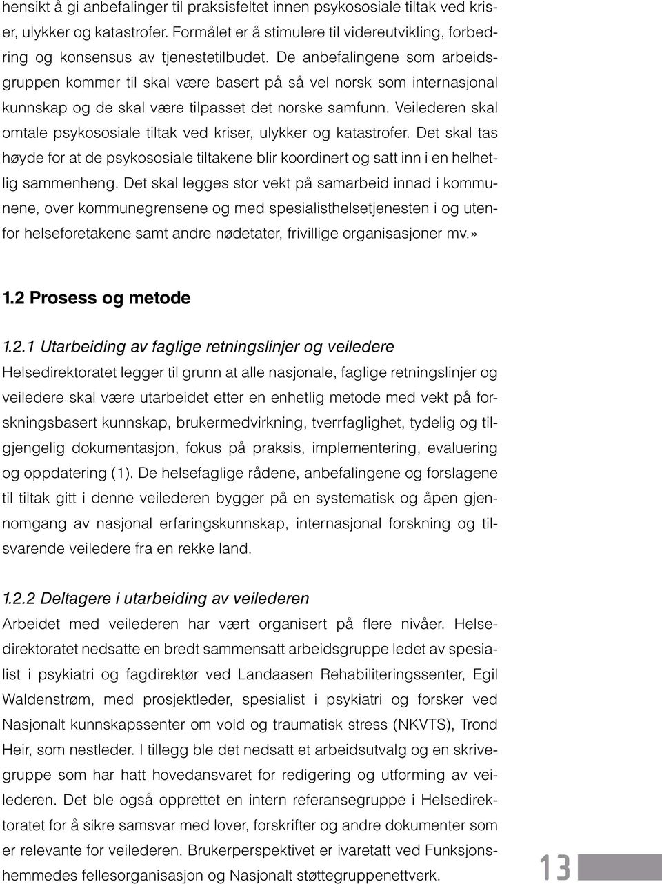 Veilederen skal omtale psykososiale tiltak ved kriser, ulykker og katastrofer. Det skal tas høyde for at de psykososiale tiltakene blir koordinert og satt inn i en helhetlig sammenheng.