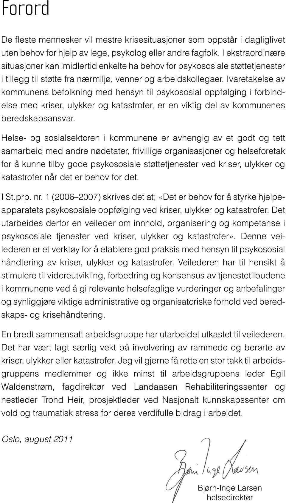 Ivaretakelse av kommunens befolkning med hensyn til psykososial oppfølging i forbindelse med kriser, ulykker og katastrofer, er en viktig del av kommunenes beredskapsansvar.