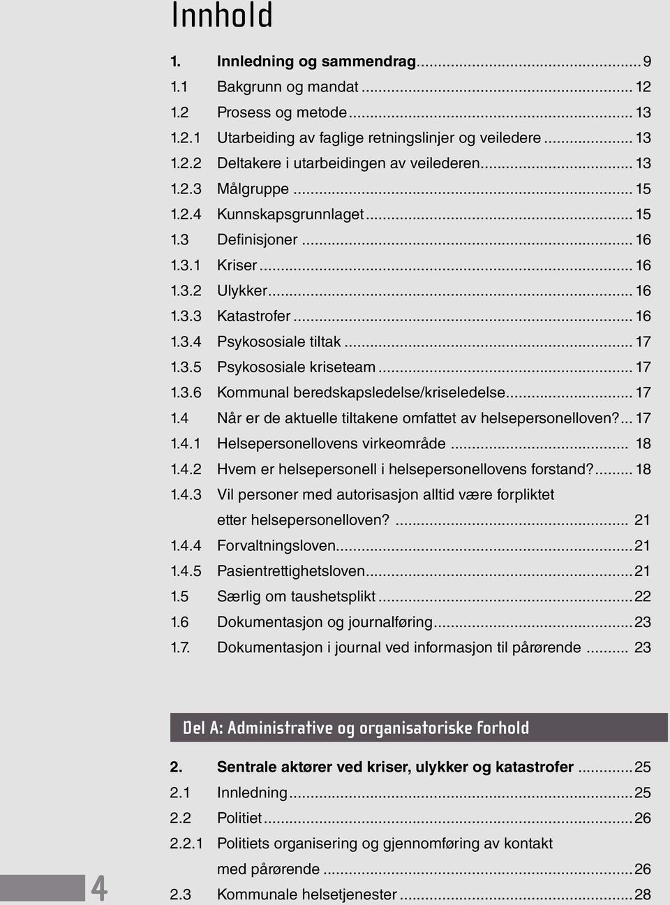 .. 16 1.3.1 Kriser... 16 1.3.2 Ulykker... 16 1.3.3 Katastrofer... 16 1.3.4 Psykososiale tiltak... 17 1.3.5 Psykososiale kriseteam... 17 1.3.6 Kommunal beredskapsledelse/kriseledelse... 17 1.4 Når er de aktuelle tiltakene omfattet av helsepersonelloven?