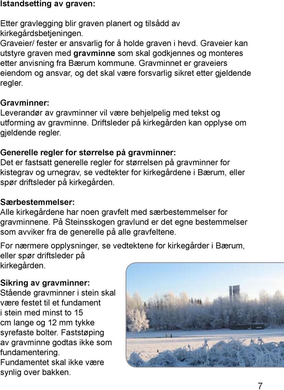 Gravminnet er graveiers eiendom og ansvar, og det skal være forsvarlig sikret etter gjeldende regler. Gravminner: Leverandør av gravminner vil være behjelpelig med tekst og utforming av gravminne.