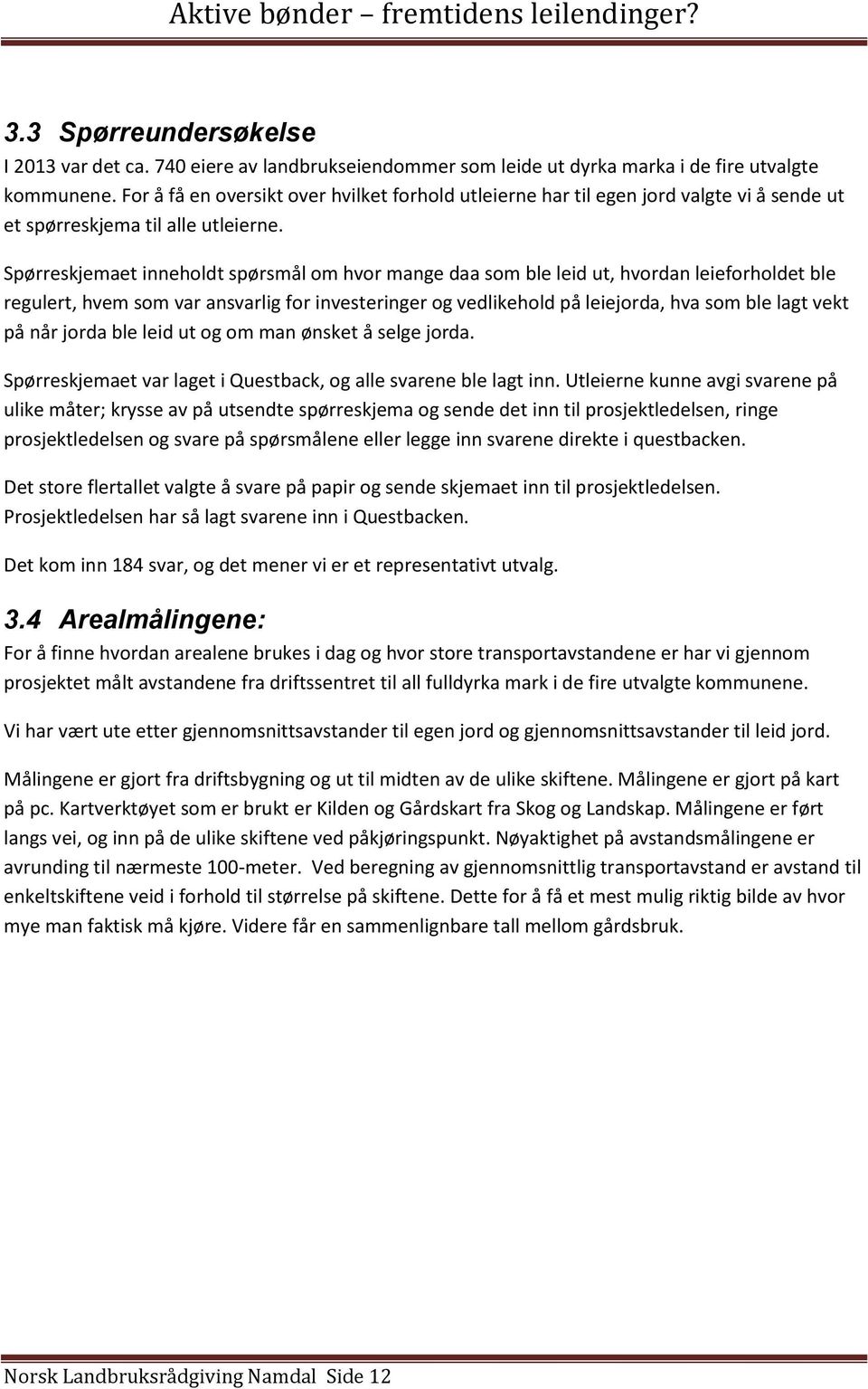 Spørreskjemaet inneholdt spørsmål om hvor mange daa som ble leid ut, hvordan leieforholdet ble regulert, hvem som var ansvarlig for investeringer og vedlikehold på leiejorda, hva som ble lagt vekt på