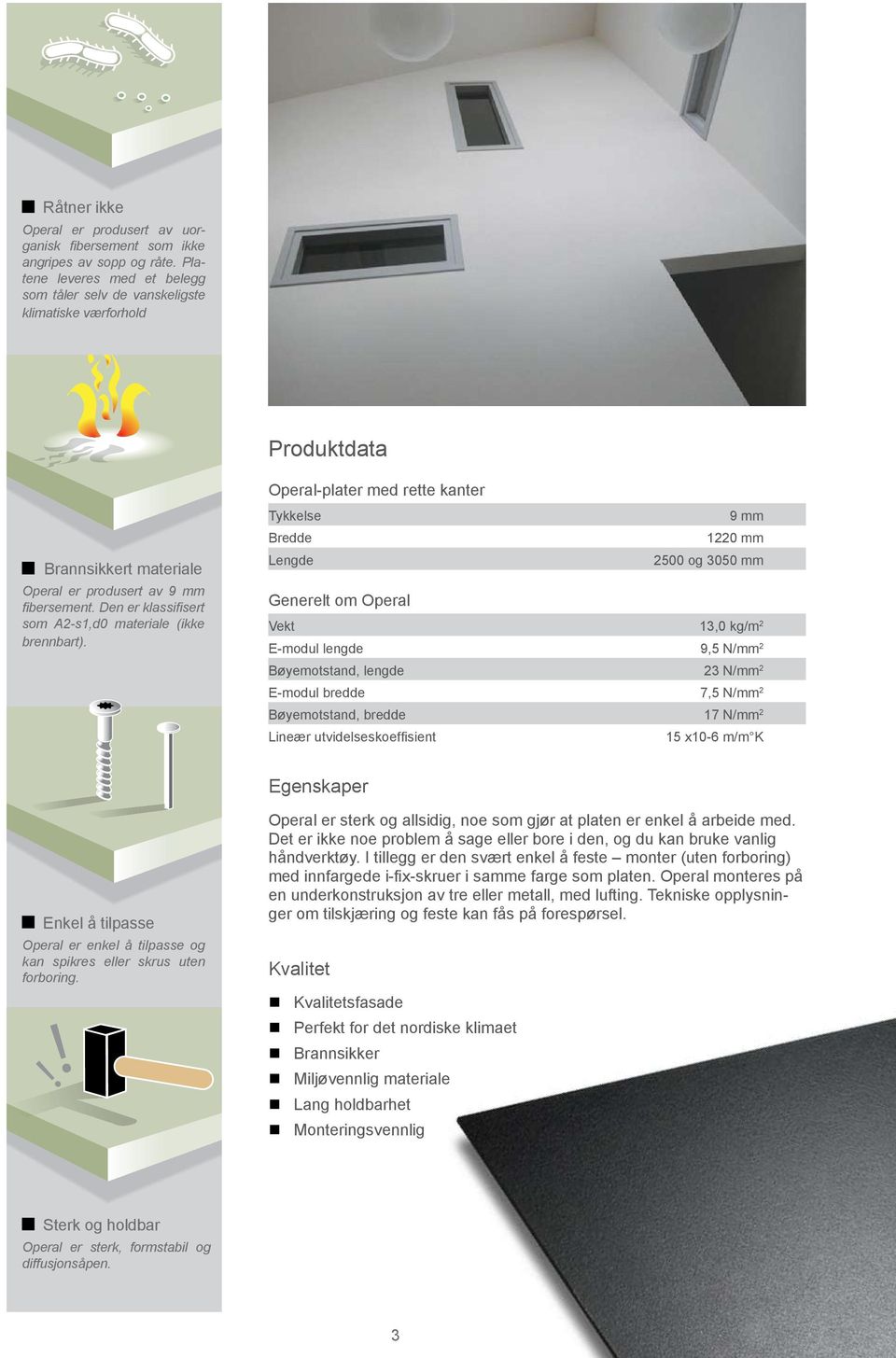 Operal-plater med rette kanter Tykkelse 9 mm Bredde 1220 mm Lengde 2500 og 3050 mm Generelt om Operal Vekt 13,0 kg/m 2 E-modul lengde 9,5 N/mm 2 Bøyemotstand, lengde 23 N/mm 2 E-modul bredde 7,5 N/mm