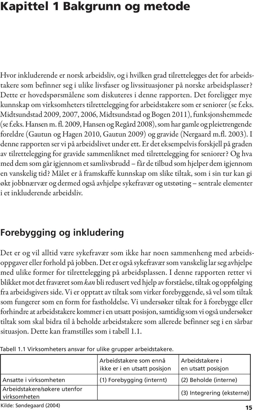 Midtsundstad 2009, 2007, 2006, Midtsundstad og Bogen 2011), funksjonshemmede (se f.eks. Hansen m. fl.