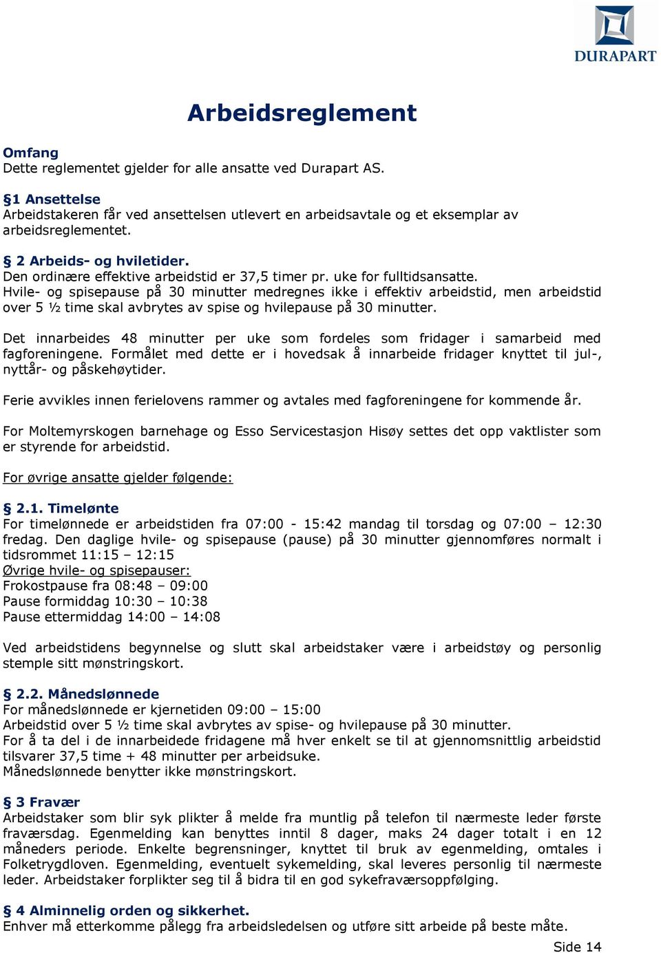 Hvile- og spisepause på 30 minutter medregnes ikke i effektiv arbeidstid, men arbeidstid over 5 ½ time skal avbrytes av spise og hvilepause på 30 minutter.