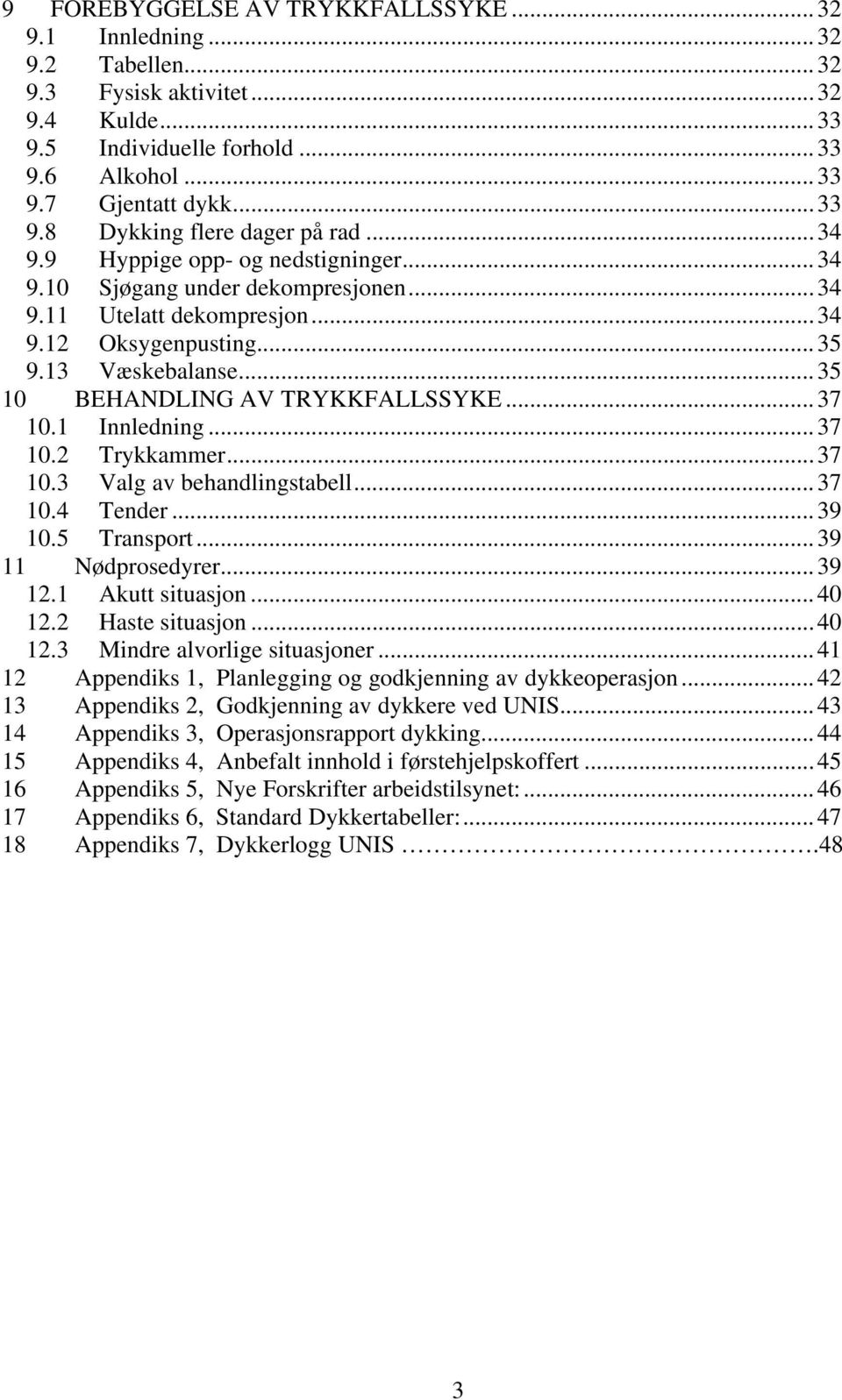 1 Innledning...37 10.2 Trykkammer...37 10.3 Valg av behandlingstabell...37 10.4 Tender...39 10.5 Transport...39 11 Nødprosedyrer...39 12.1 Akutt situasjon...40 12.2 Haste situasjon...40 12.3 Mindre alvorlige situasjoner.