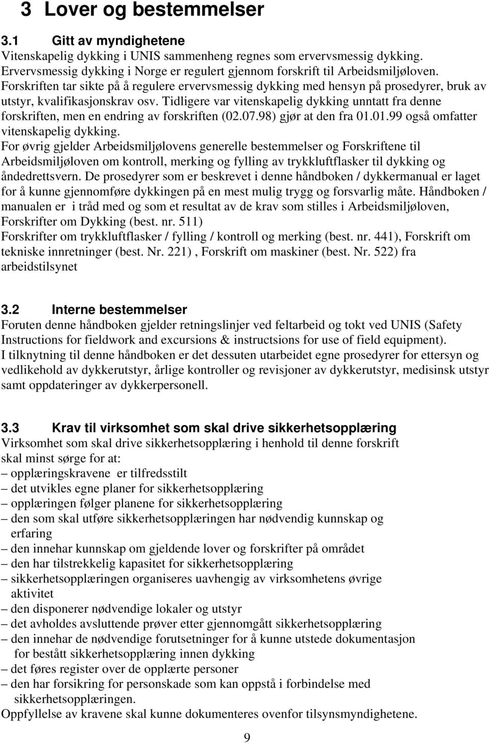 Forskriften tar sikte på å regulere ervervsmessig dykking med hensyn på prosedyrer, bruk av utstyr, kvalifikasjonskrav osv.