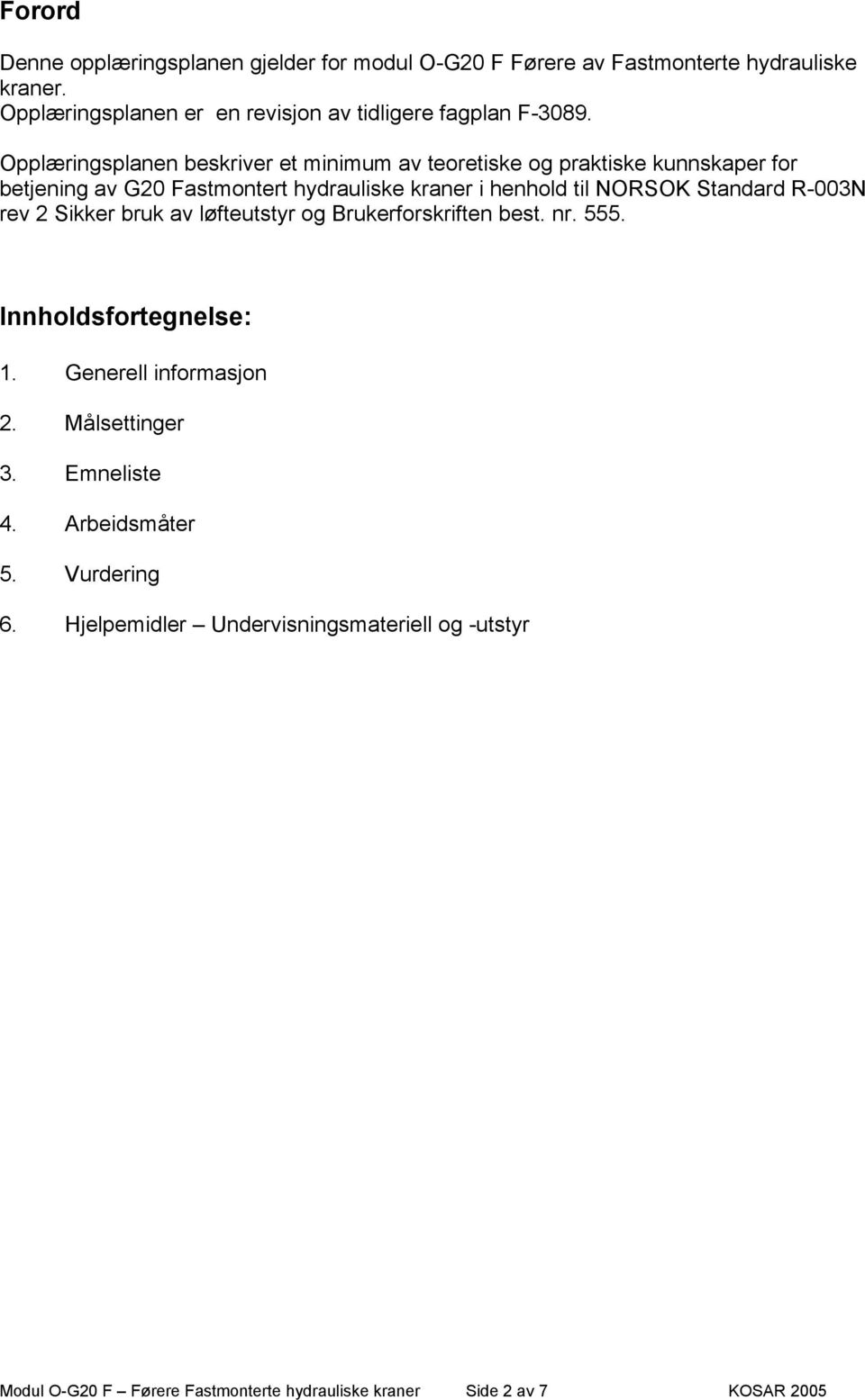 Opplæringsplanen beskriver et minimum av teoretiske og praktiske kunnskaper for betjening av G20 Fastmontert hydrauliske kraner i henhold til NORSOK