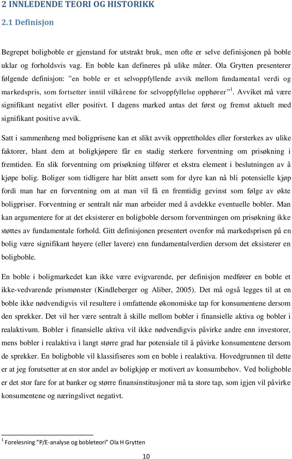 Ola Grytten presenterer følgende definisjon: en boble er et selvoppfyllende avvik mellom fundamental verdi og markedspris, som fortsetter inntil vilkårene for selvoppfyllelse opphører 1.