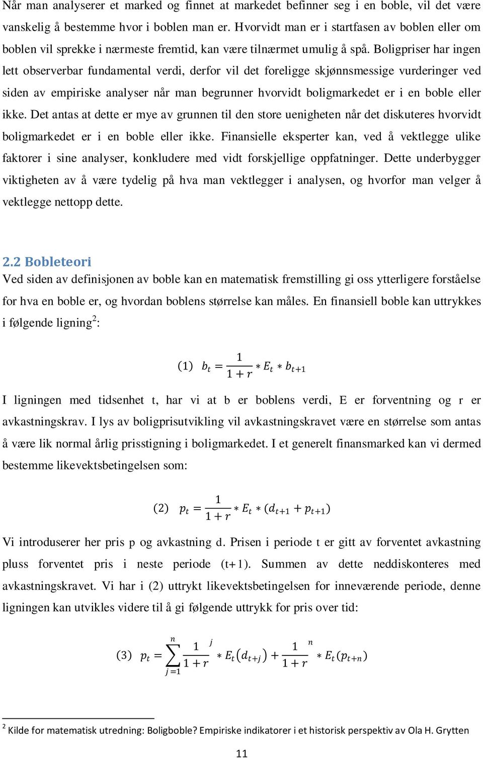 Boligpriser har ingen lett observerbar fundamental verdi, derfor vil det foreligge skjønnsmessige vurderinger ved siden av empiriske analyser når man begrunner hvorvidt boligmarkedet er i en boble