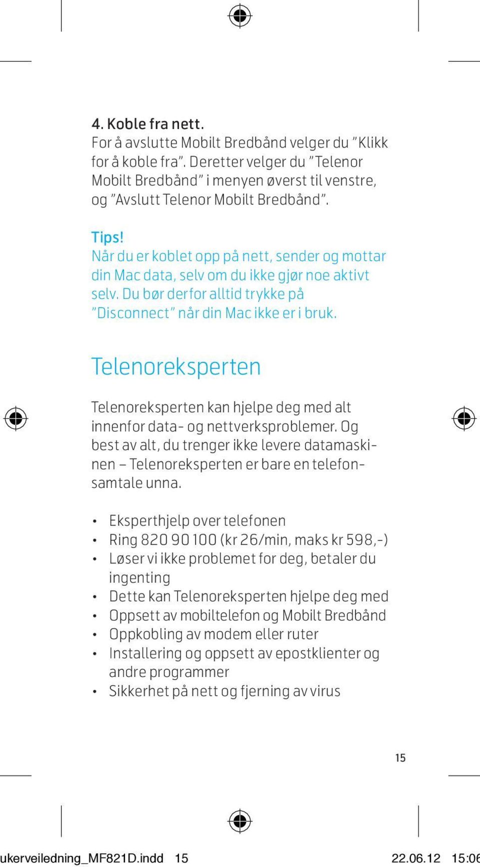 Når du er koblet opp på nett, sender og mottar din Mac data, selv om du ikke gjør noe aktivt selv. Du bør derfor alltid trykke på Disconnect når din Mac ikke er i bruk. Telenoreksperten r il.