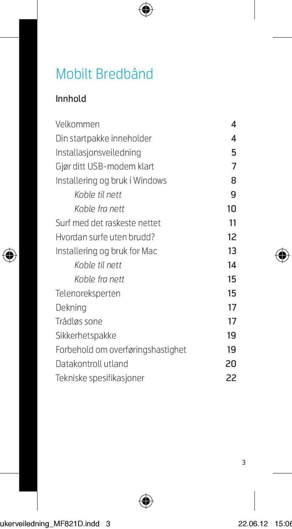 12 Installering og bruk for Mac 13 Koble til nett 14 Koble fra nett 15 Telenoreksperten 15 Dekning 17 Trådløs sone 17