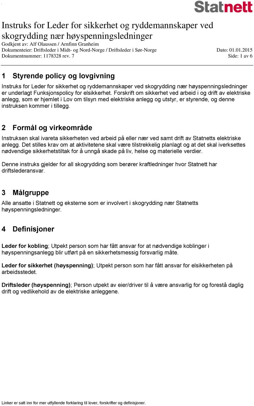 2 Formål virkeområde Instruksen skal ivareta sikkerheten ved arbeid på eller nær ved samt drift av Statnetts elektriske anlegg.